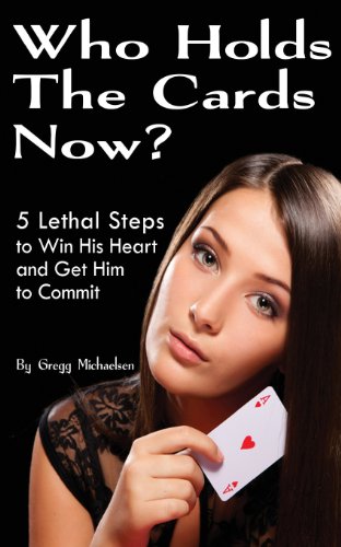 Imagen de archivo de Who Holds The Cards Now?: 5 Lethal Steps to Win His Heart and Get Him to Commit (Dating and Relationship Advice for Women) a la venta por Wonder Book