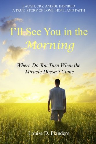 Stock image for I'll See You in the Morning : Where Do You Turn When the Miracle Doesn't Come for sale by Better World Books