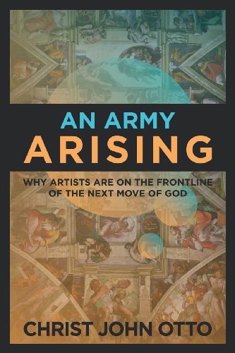 Stock image for An Army Arising: Why Artists are on the Front line of the Next Move of God for sale by SecondSale