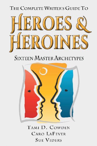 9780615908113: The Complete Writer's Guide to Heroes and Heroines: Sixteen Master Archetypes