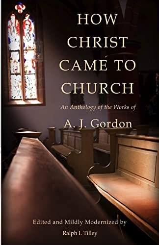 Stock image for How Christ Came to Church: An Anthology of the Works of A. J. Gordon for sale by GF Books, Inc.