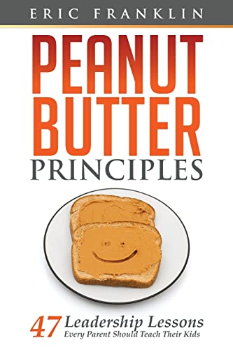 Beispielbild fr Peanut Butter Principles: 47 Leadership Lessons Every Parent Should Teach Their Kids zum Verkauf von ThriftBooks-Atlanta