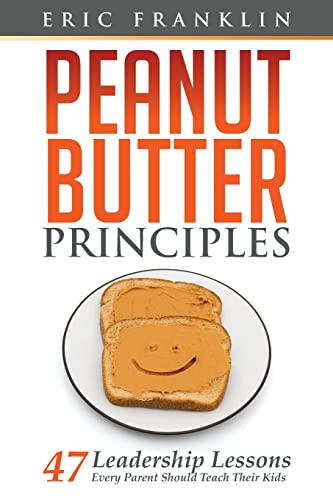 Stock image for Peanut Butter Principles: 47 Leadership Lessons Every Parent Should Teach Their Kids for sale by Blue Vase Books