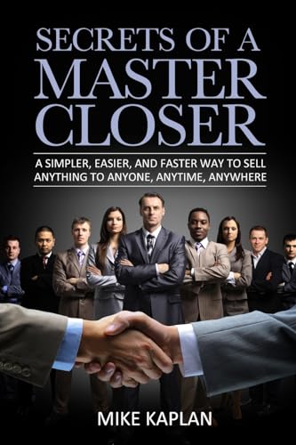 9780615917825: Secrets of a Master Closer: A Simpler, Easier, And Faster Way To Sell Anything To Anyone, Anytime, Anywhere
