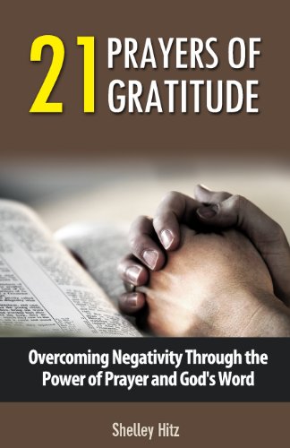 Imagen de archivo de 21 Prayers of Gratitude: Overcoming Negativity Through the Power of Prayer and God's Word (A Life of Gratitude) a la venta por BooksRun