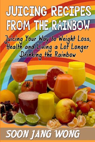 Imagen de archivo de Juicing Recipes From The Rainbow: Juicing Your Way To Weight Loss, Health and Living a Lot Longer Drinking the Rainbow a la venta por Lucky's Textbooks