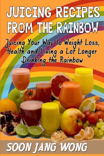 Stock image for Juicing Recipes From The Rainbow: Juicing Your Way To Weight Loss, Health and Living a Lot Longer Drinking the Rainbow for sale by Lucky's Textbooks