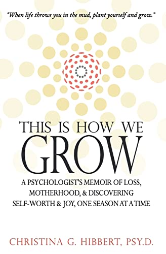 Stock image for This Is How We Grow: A Psychologist's Memoir of Loss, Motherhood, & Discovering Self-Worth & Joy, One Season at a Time for sale by Jenson Books Inc