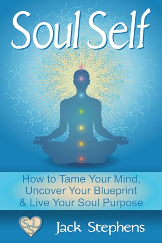 Stock image for Soul Self: How to Tame Your Mind, Uncover Your Blueprint, and Live Your Soul Purpose (Soul Self Living) for sale by GF Books, Inc.