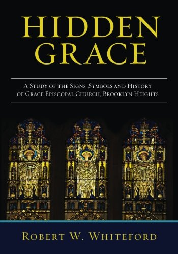 Stock image for Hidden Grace: A Study of the Signs, Symbols and History of Grace Episcopal Church, Brooklyn Heights for sale by GF Books, Inc.