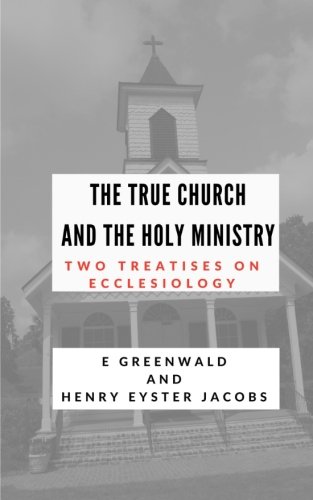 Stock image for The True Church and the Holy Ministry: Two Treatises on Ecclesiology for sale by GF Books, Inc.