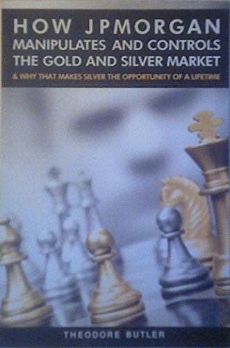 Stock image for HOW JPMORGAN MANIPULATES AND CONTROLS THE GOLD AND SILVER MARKET THEODORE BUTLER for sale by ThriftBooks-Atlanta