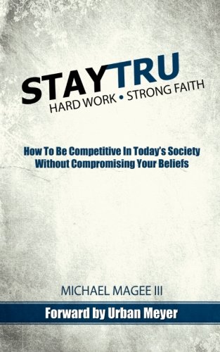Beispielbild fr Stay Tru: How To Be Competitive In Today's Society Without Compromising Your Beliefs zum Verkauf von Revaluation Books