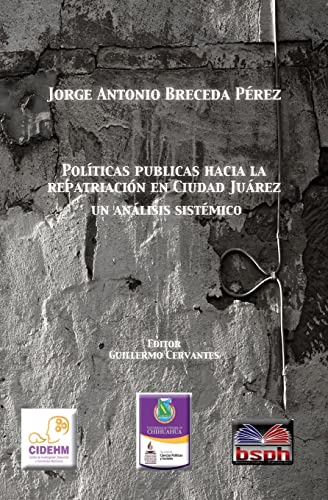 Imagen de archivo de Politica publicas hacia la repatriacion en Ciudad Juarez, un analisis sistemico. (Spanish Edition) a la venta por Lucky's Textbooks