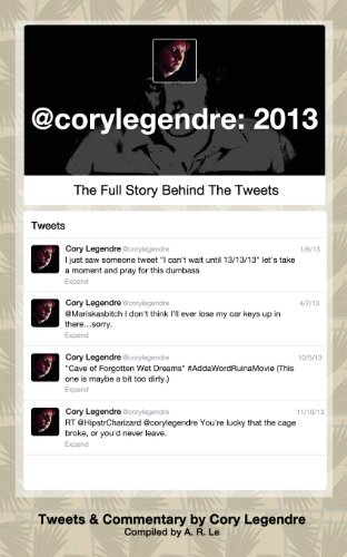 Imagen de archivo de corylegendre: 2013: The Full Story Behind the Tweets a la venta por Lucky's Textbooks