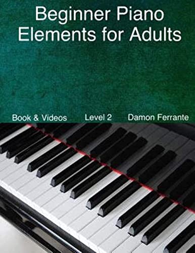 

Beginner Piano Elements for Adults: Teach Yourself to Play Piano, Step-By-Step Guide to Get You Started, Level 2 (Book & Videos)