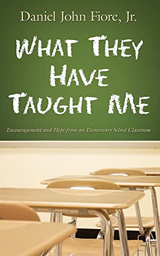 Beispielbild fr What They Have Taught Me: Encouragement and Hope from an Elementary School Classroom zum Verkauf von BooksRun