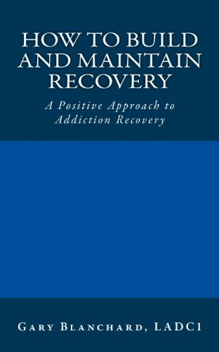 Imagen de archivo de How to Build and Maintain Recovery: A Positive Approach to Addiction Recovery a la venta por Lucky's Textbooks