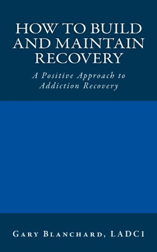 Stock image for How to Build and Maintain Recovery: A Positive Approach to Addiction Recovery for sale by Lucky's Textbooks