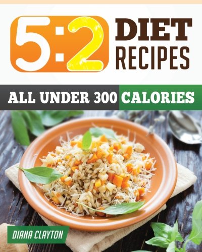 Stock image for 5:2 Diet Recipe Book: Healthy & Filling 5:2 Fast Diet Recipes that You Can Make Now to Lose Weight and Enhance your Health. (A Cookbook and Guide to the 5:2 Fast Diet - UK Friendly) for sale by WorldofBooks