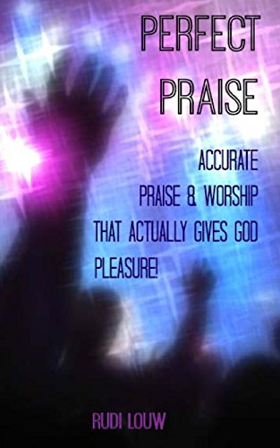 Stock image for Perfect Praise: Accurate Praise & Worship that actually gives God pleasure! for sale by The Book Cellar, LLC
