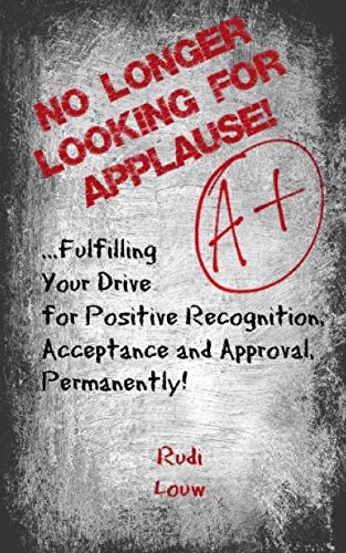 Stock image for No Longer Looking for Applause!: .fulfilling your drive for positive recognition, acceptance and approval, permanently! for sale by Lucky's Textbooks