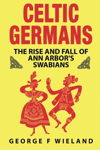 Stock image for Celtic Germans: The Rise and Fall of Ann Arbor's Swabians for sale by ThriftBooks-Atlanta