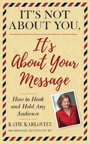 Stock image for It's Not About You, It's About Your Message: How To Hook And Hold Any Audience for sale by SecondSale