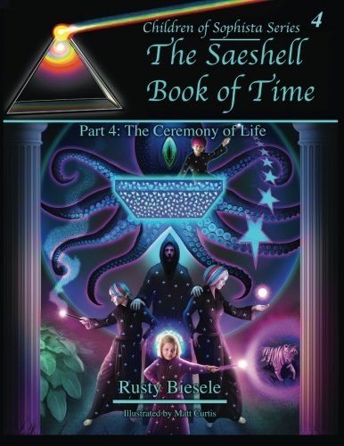 Beispielbild fr The Saeshell Book of Time Part 4: The Ceremony of Life: LCC Edition (Children of Sophista) (Volume 4) zum Verkauf von Veronica's Books