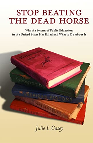 Beispielbild fr Stop Beating the Dead Horse: Why the System of Public Education in the United States Has Failed and What To Do About It zum Verkauf von Lucky's Textbooks