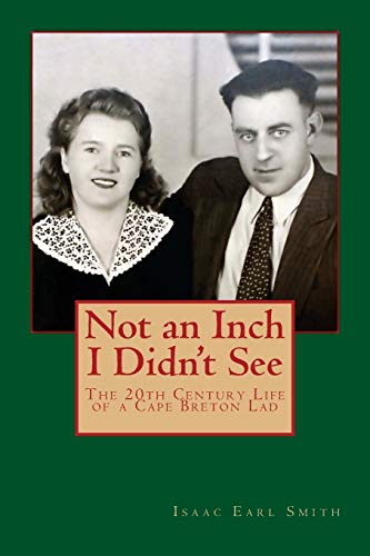 9780615989204: Not an Inch I Didn't See: The 20th Century Life of a Cape Breton Lad