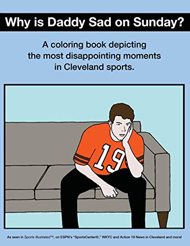 Imagen de archivo de Why Is Daddy Sad on Sunday?: A Coloring Book Depicting the Most Disappointing Moments in Cleveland Sports. a la venta por Your Online Bookstore