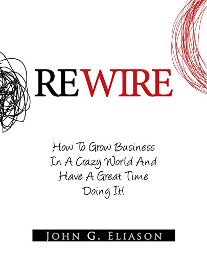 Stock image for Rewire : How to Grow Your Business in a Crazy World and Have a Great Time Doing It for sale by Better World Books