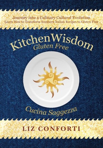 Beispielbild fr Kitchen Wisdom Gluten Free : Journey into a Culinary Cultural Evolution, Transform Southern Italian Recipes to Gluten Free zum Verkauf von Better World Books