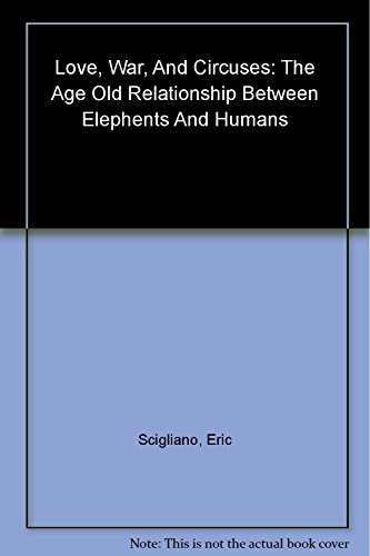Beispielbild fr Love, War, and Circuses: The Age-Old Relationship Between Elephants and Humans zum Verkauf von Books From California