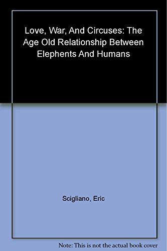 9780618015832: Love, War, and Circuses: The Age-Old Relationship Between Elephants and Humans