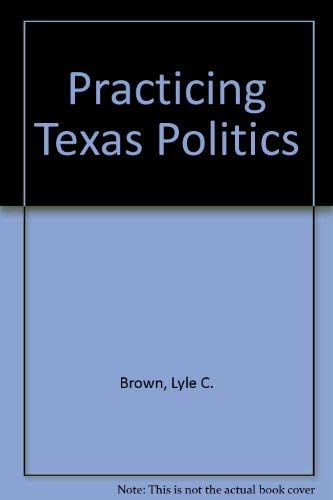 Practicing Texas Politics (9780618051717) by Brown, Lyle C.