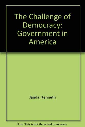 The Challenge of Democracy: Government in America (9780618056187) by Janda, Kenneth