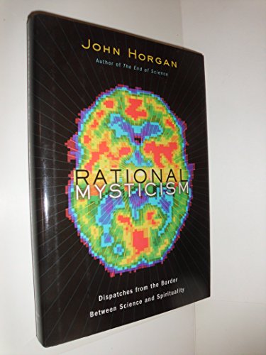 Rational Mysticism: Dispatches from the Border Between Science and Spirituality (9780618060276) by Horgan, John