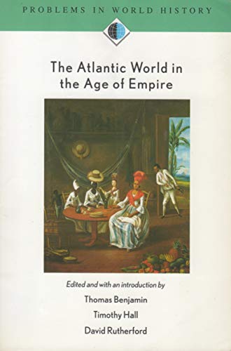 The Atlantic World in the Age of Empire (Problems in World History.) (9780618061358) by Benjamin, Thomas; Hall, Timothy; Rutherford, David