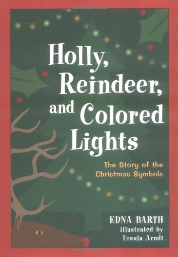 Imagen de archivo de Holly, Reindeer, and Colored Lights : The Story of the Christmas Symbols a la venta por Better World Books