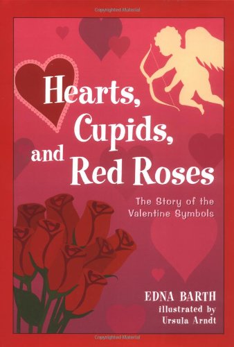 Stock image for Hearts, Cupids, and Red Roses : The Story of the Valentine Symbols for sale by Better World Books