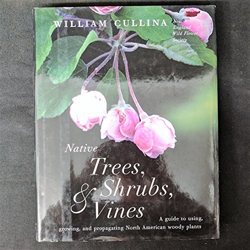 Native Trees, Shrubs, and Vines: A Guide to Using, Growing, and Propagating North American Woody ...