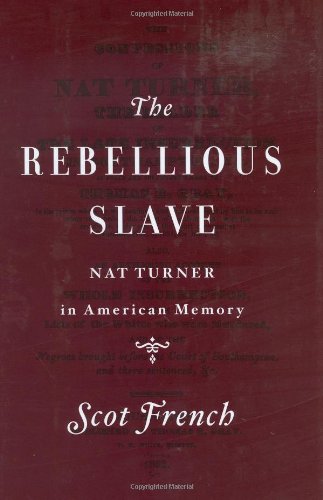 The Rebellious Slave: Nat Turner in American Memory - French, Scot