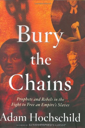 Bury The Chains Prophets Slaves And Rebels In The First Human Rights Crusade Zvab Hochschild Adam