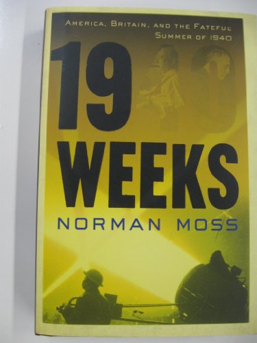 Nineteen (19) Weeks: America, Britain, And The Fateful Summer Of 1940 - Moss, Norman
