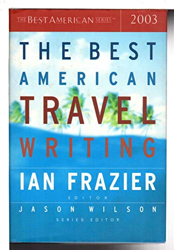 THE BEST AMERICAN TRAVEL WRITING 2003. - Frazier, Ian, editor. Jason Wilson, series editor.