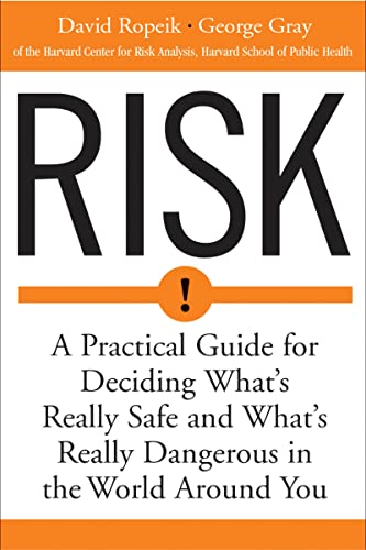 Risk: A Practical Guide for Deciding What's Really Safe and What's Really Dangerous in the World Around You (9780618143726) by Ropeik, David; Gray, George