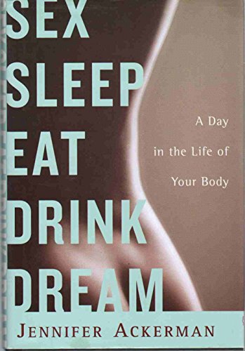 Beispielbild fr Sex Sleep Eat Drink Dream: A Day in the Life of Your Body zum Verkauf von SecondSale