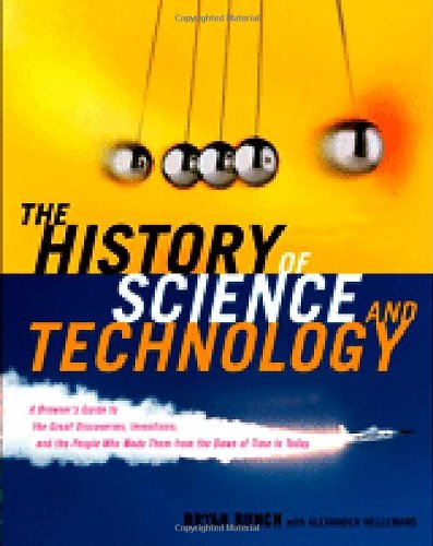 The History of Science and Technology: A Browser's Guide to the Great Discoveries, Inventions, and the People Who Made Them from the Dawn of Time to Today - Bryan H. Bunch